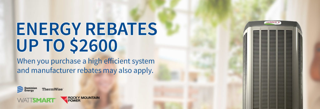 Energy Rebates up to $2600 when you purchase a high efficient system and manufacture rebates may also apply.