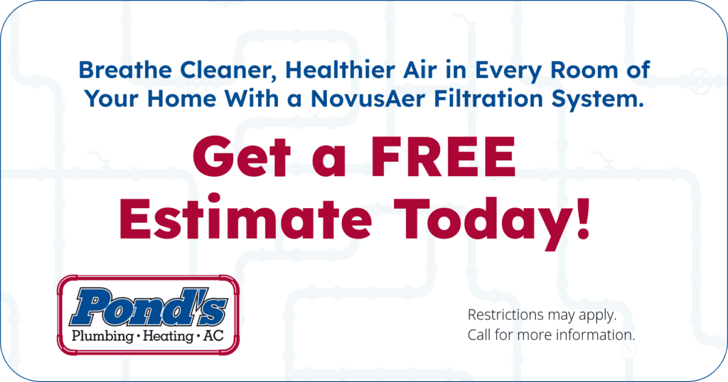 Breathe cleaner, healthier air in every room of your home with a NovusAer Filtration System! Restrictions may apply. Call for more details.