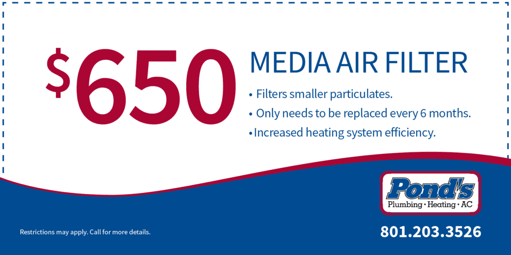 Pond's Plumbing, Heating and Air Conditioning special for a $650 media air filter. Call 801-203-3526.